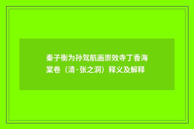 秦子衡为孙驾航画崇效寺丁香海棠卷（清·张之洞）释义及解释