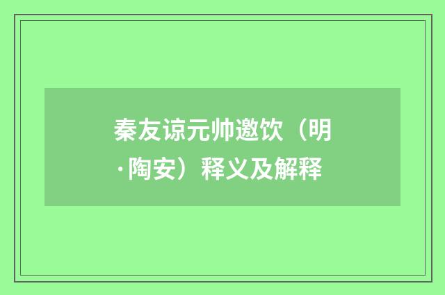 秦友谅元帅邀饮（明·陶安）释义及解释