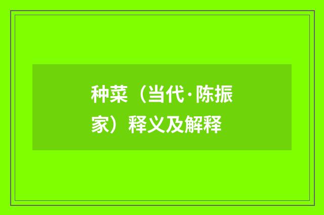 种菜（当代·陈振家）释义及解释