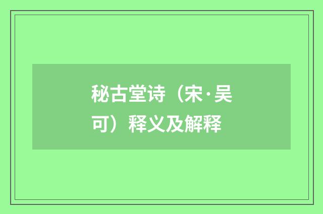秘古堂诗（宋·吴可）释义及解释