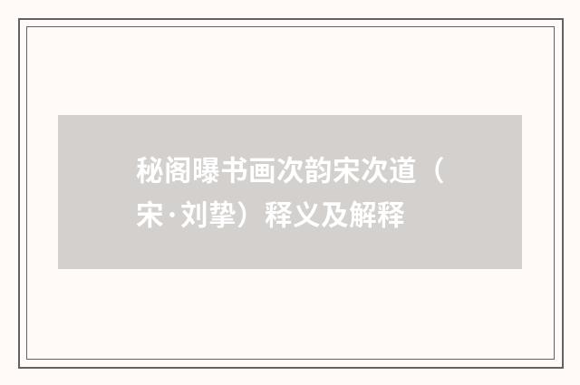 秘阁曝书画次韵宋次道（宋·刘挚）释义及解释