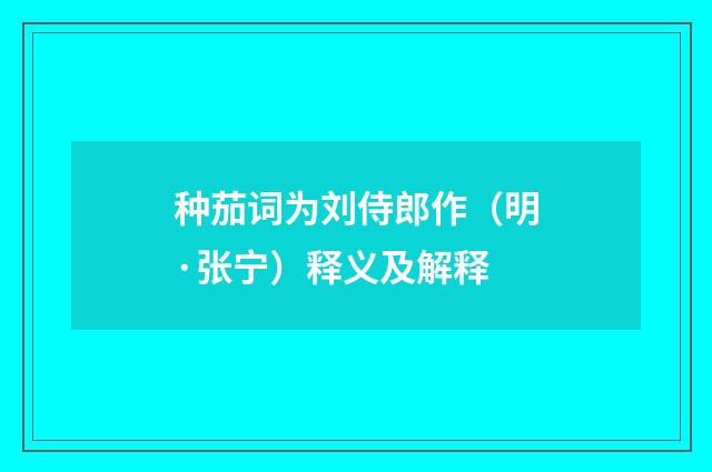 种茄词为刘侍郎作（明·张宁）释义及解释