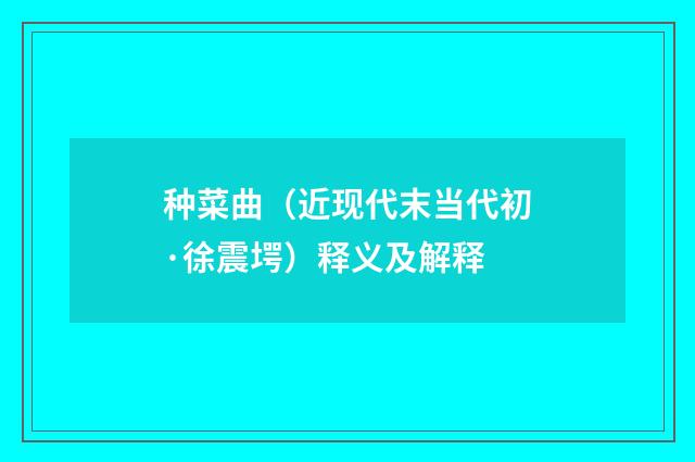 种菜曲（近现代末当代初·徐震堮）释义及解释