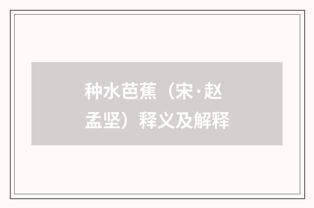 种水芭蕉（宋·赵孟坚）释义及解释