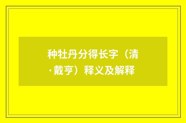 种牡丹分得长字（清·戴亨）释义及解释