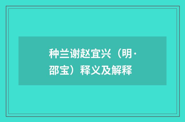 种兰谢赵宜兴（明·邵宝）释义及解释