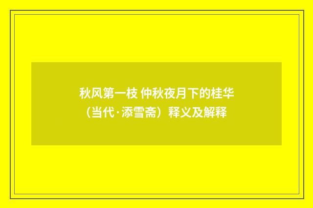 秋风第一枝 仲秋夜月下的桂华（当代·添雪斋）释义及解释