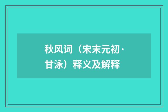 秋风词（宋末元初·甘泳）释义及解释
