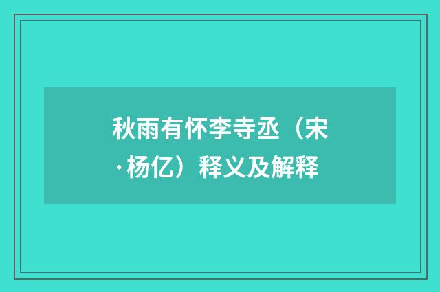秋雨有怀李寺丞（宋·杨亿）释义及解释