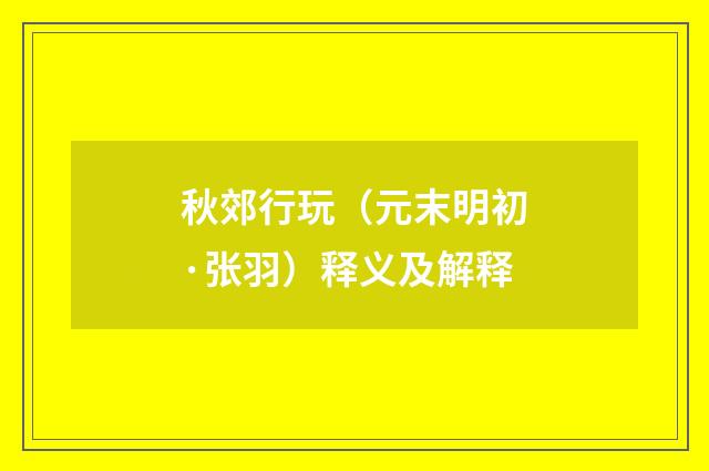 秋郊行玩（元末明初·张羽）释义及解释