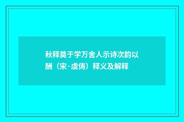 秋释奠于学万舍人示诗次韵以酬（宋·虞俦）释义及解释