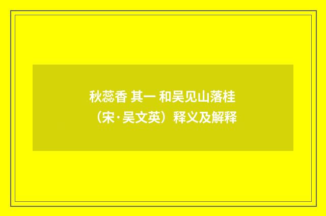 秋蕊香 其一 和吴见山落桂（宋·吴文英）释义及解释