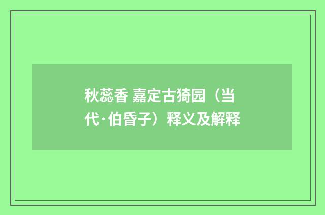 秋蕊香 嘉定古猗园（当代·伯昏子）释义及解释