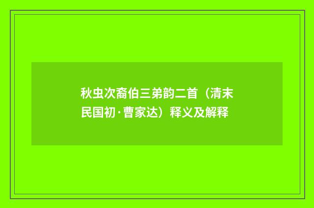 秋虫次裔伯三弟韵二首（清末民国初·曹家达）释义及解释