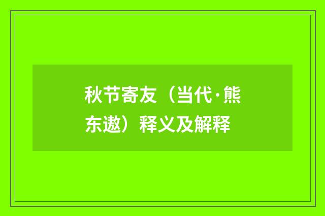 秋节寄友（当代·熊东遨）释义及解释