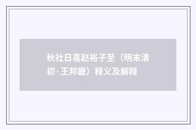 秋社日喜赵裕子至（明末清初·王邦畿）释义及解释