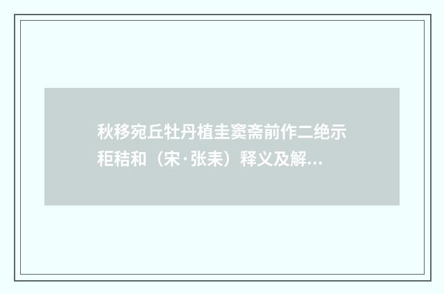 秋移宛丘牡丹植圭窦斋前作二绝示秬秸和（宋·张耒）释义及解释