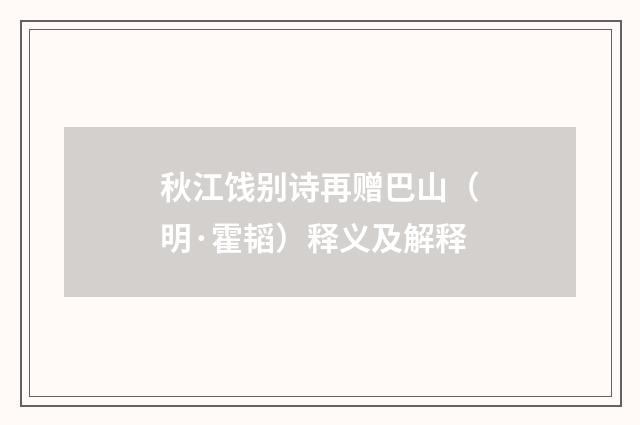 秋江饯别诗再赠巴山（明·霍韬）释义及解释
