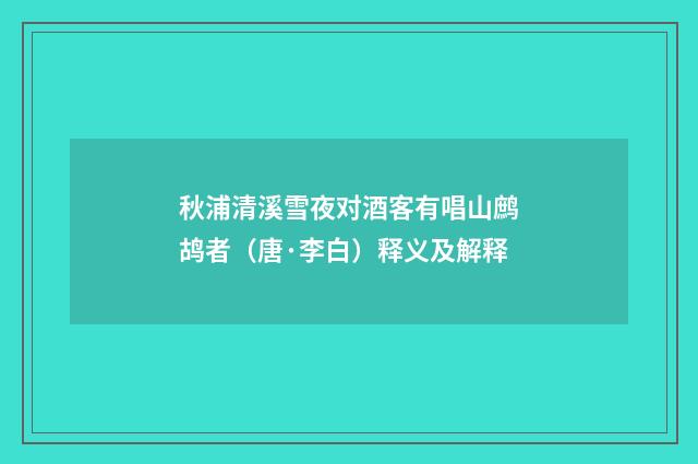 秋浦清溪雪夜对酒客有唱山鹧鸪者（唐·李白）释义及解释