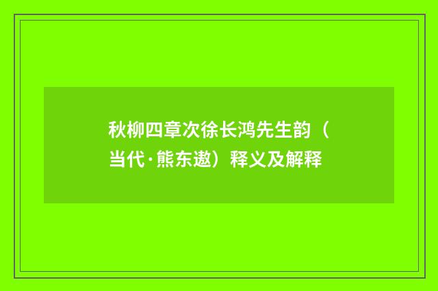 秋柳四章次徐长鸿先生韵（当代·熊东遨）释义及解释