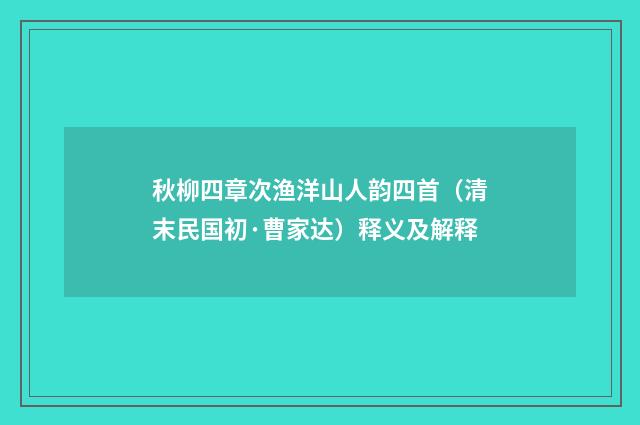 秋柳四章次渔洋山人韵四首（清末民国初·曹家达）释义及解释