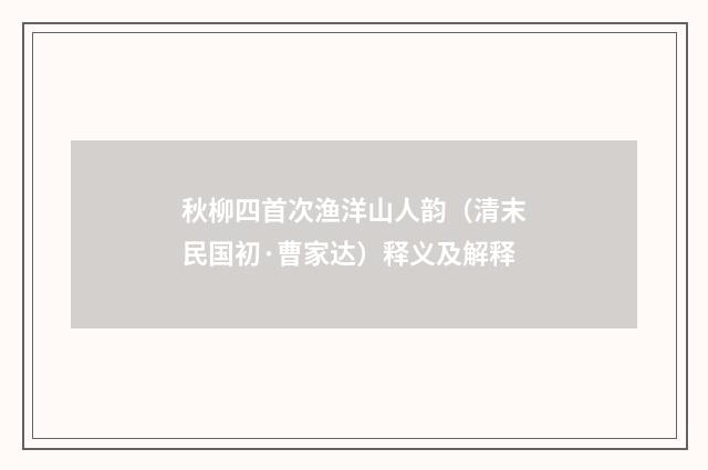 秋柳四首次渔洋山人韵（清末民国初·曹家达）释义及解释