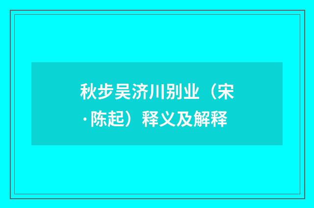 秋步吴济川别业（宋·陈起）释义及解释