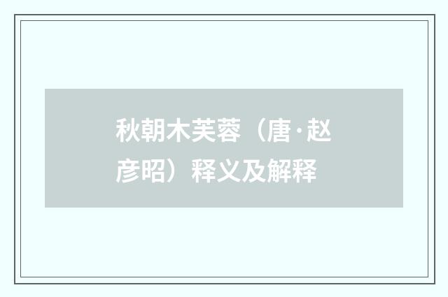 秋朝木芙蓉（唐·赵彦昭）释义及解释