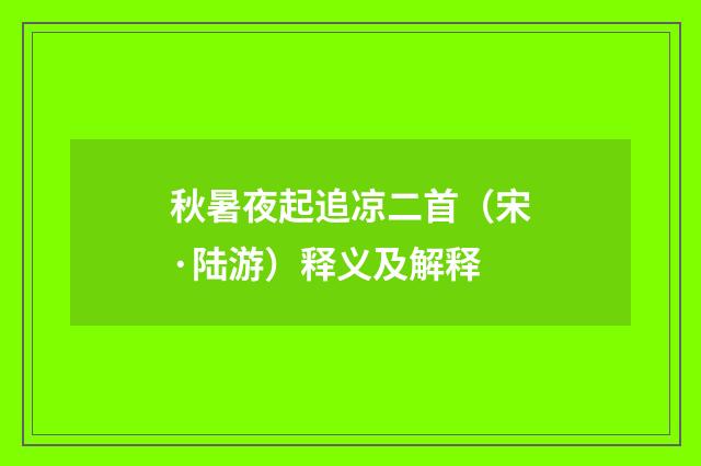 秋暑夜起追凉二首（宋·陆游）释义及解释