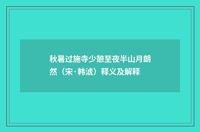 秋暑过施寺少憩至夜半山月朗然（宋·韩淲）释义及解释