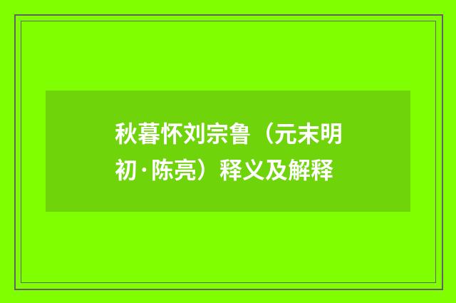 秋暮怀刘宗鲁（元末明初·陈亮）释义及解释