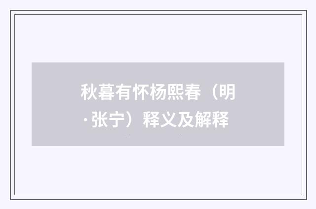 秋暮有怀杨熙春（明·张宁）释义及解释