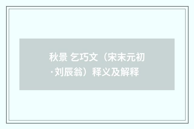 秋景 乞巧文（宋末元初·刘辰翁）释义及解释