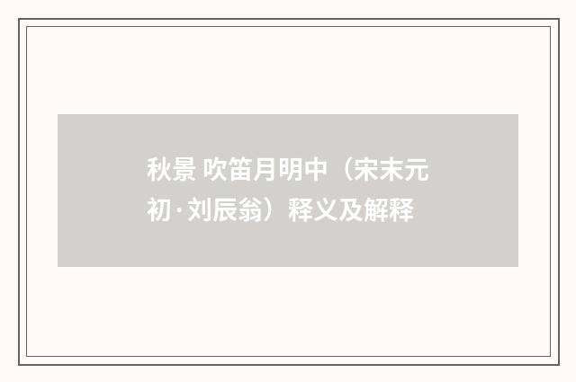 秋景 吹笛月明中（宋末元初·刘辰翁）释义及解释