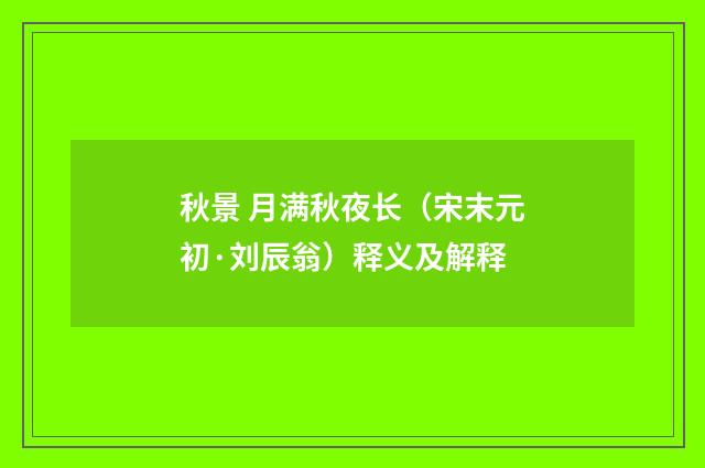秋景 月满秋夜长（宋末元初·刘辰翁）释义及解释