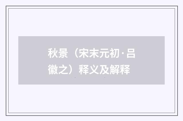 秋景（宋末元初·吕徽之）释义及解释