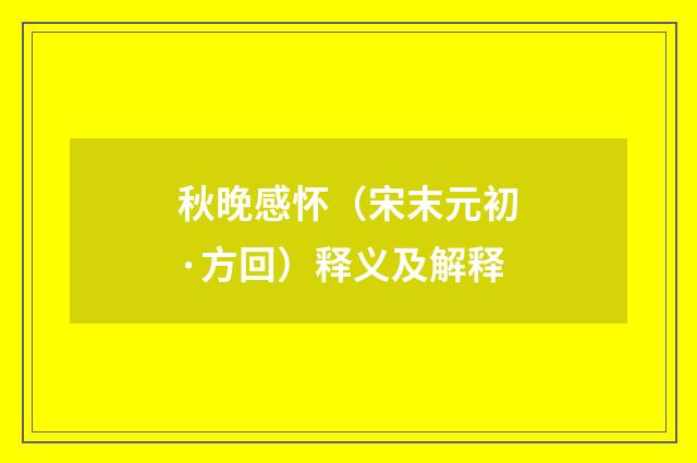 秋晚感怀（宋末元初·方回）释义及解释