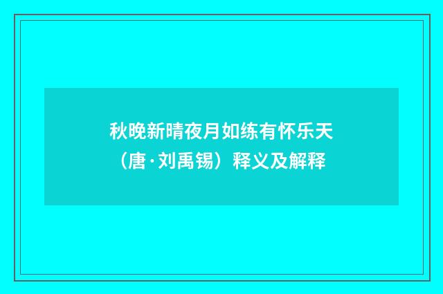 秋晚新晴夜月如练有怀乐天（唐·刘禹锡）释义及解释
