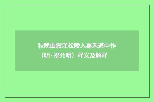 秋晚由震泽松陵入嘉禾道中作（明·祝允明）释义及解释