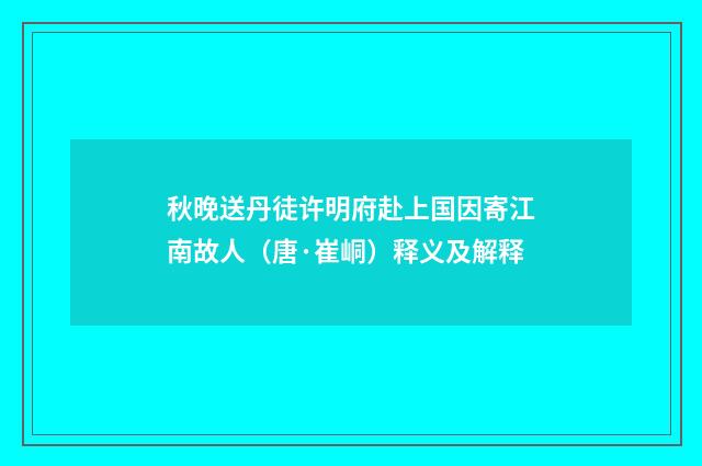 秋晚送丹徒许明府赴上国因寄江南故人（唐·崔峒）释义及解释