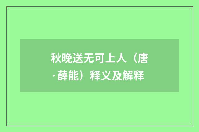秋晚送无可上人（唐·薛能）释义及解释