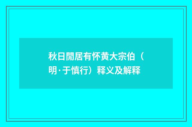 秋日閒居有怀黄大宗伯（明·于慎行）释义及解释