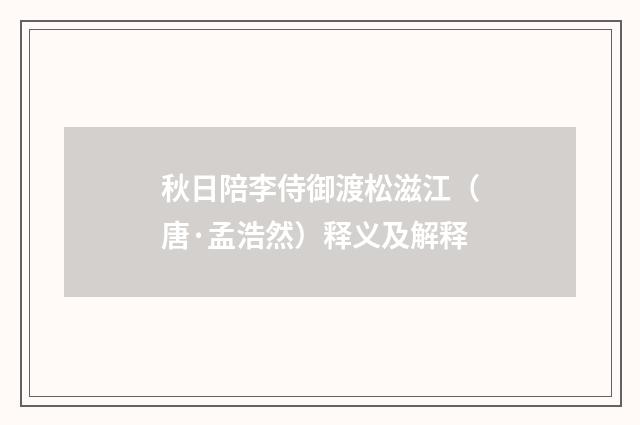 秋日陪李侍御渡松滋江（唐·孟浩然）释义及解释