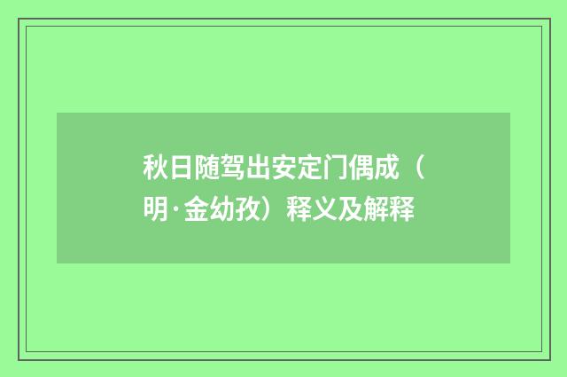 秋日随驾出安定门偶成（明·金幼孜）释义及解释