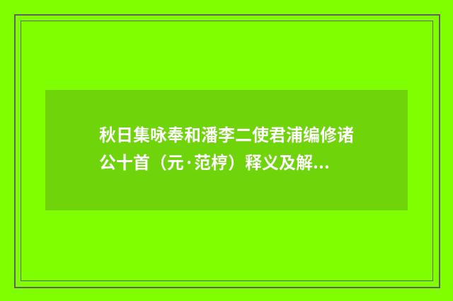 秋日集咏奉和潘李二使君浦编修诸公十首（元·范梈）释义及解释