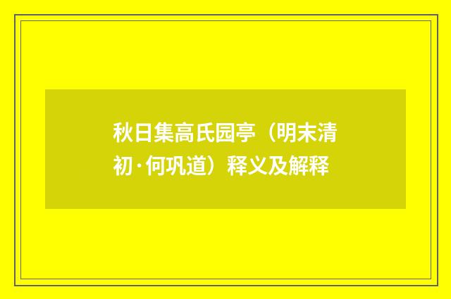 秋日集高氏园亭（明末清初·何巩道）释义及解释