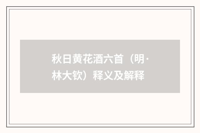 秋日黄花酒六首（明·林大钦）释义及解释