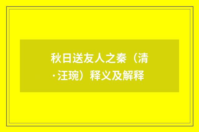 秋日送友人之秦（清·汪琬）释义及解释