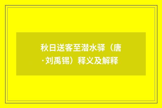 秋日送客至潜水驿（唐·刘禹锡）释义及解释