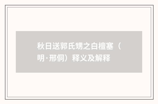 秋日送郭氏甥之白檀塞（明·邢侗）释义及解释